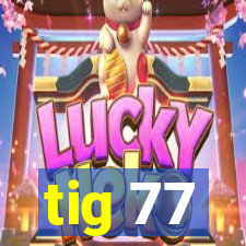 tig 77